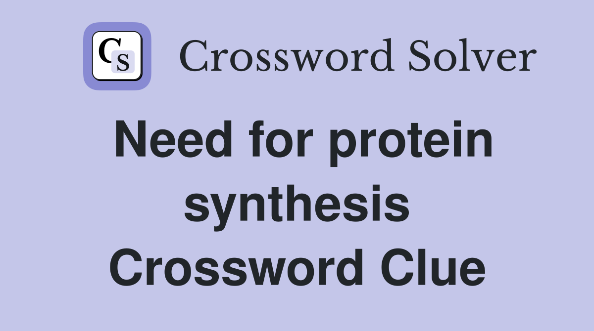 Need for protein synthesis Crossword Clue