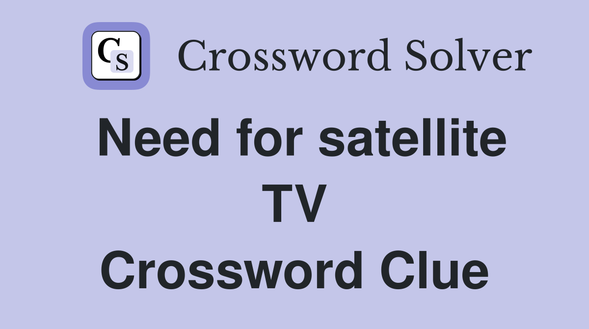 Need for satellite TV Crossword Clue