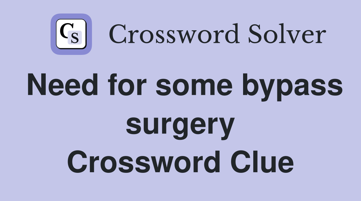 Need for some bypass surgery Crossword Clue