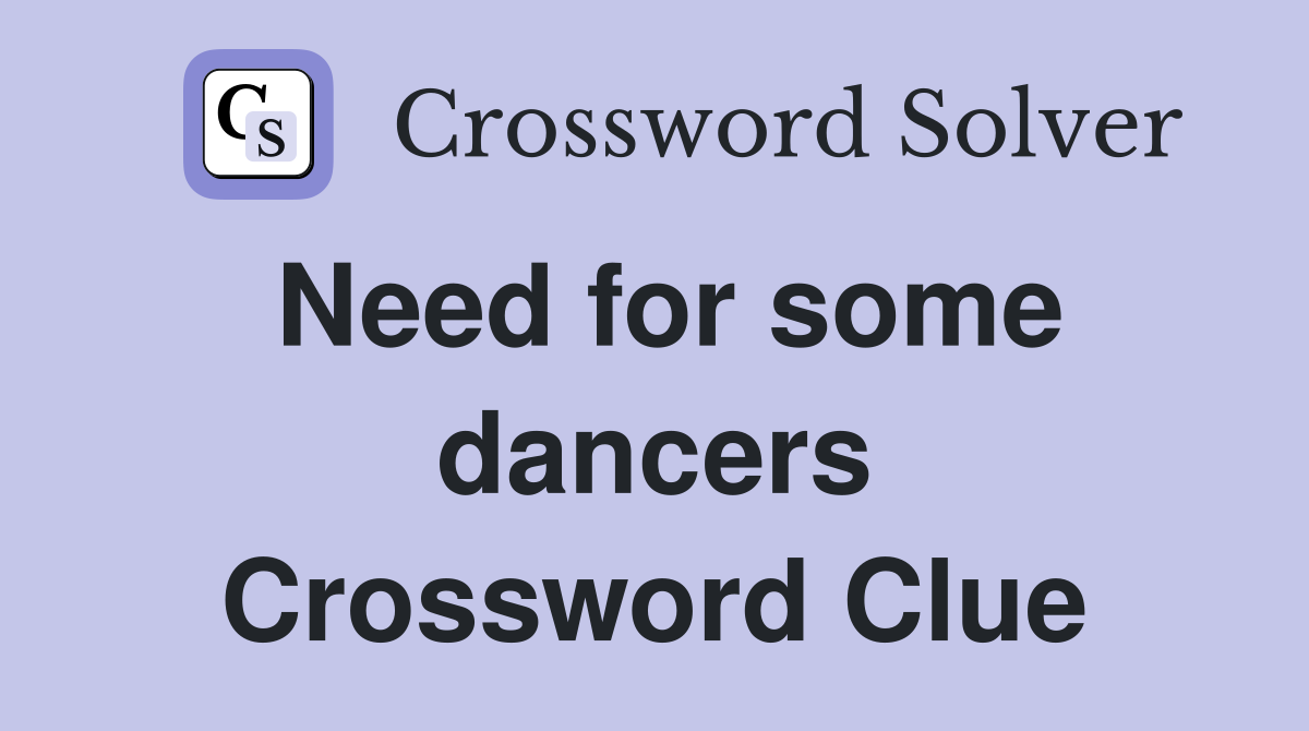 Need for some dancers Crossword Clue