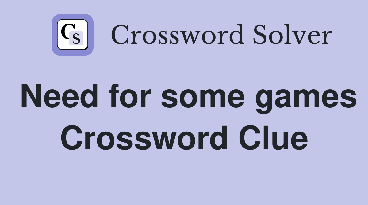 Need for some games Crossword Clue