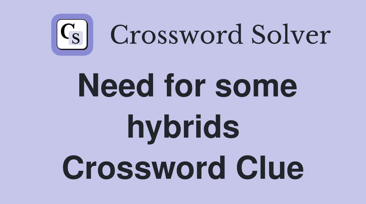 Need for some hybrids Crossword Clue