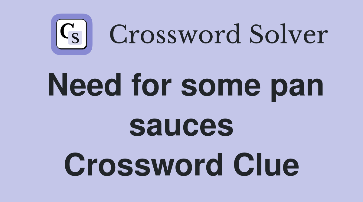 Need for some pan sauces Crossword Clue