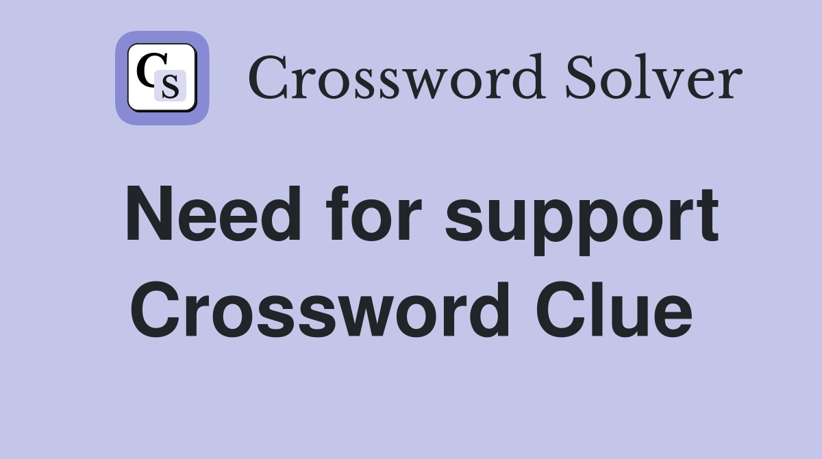 Need for support Crossword Clue