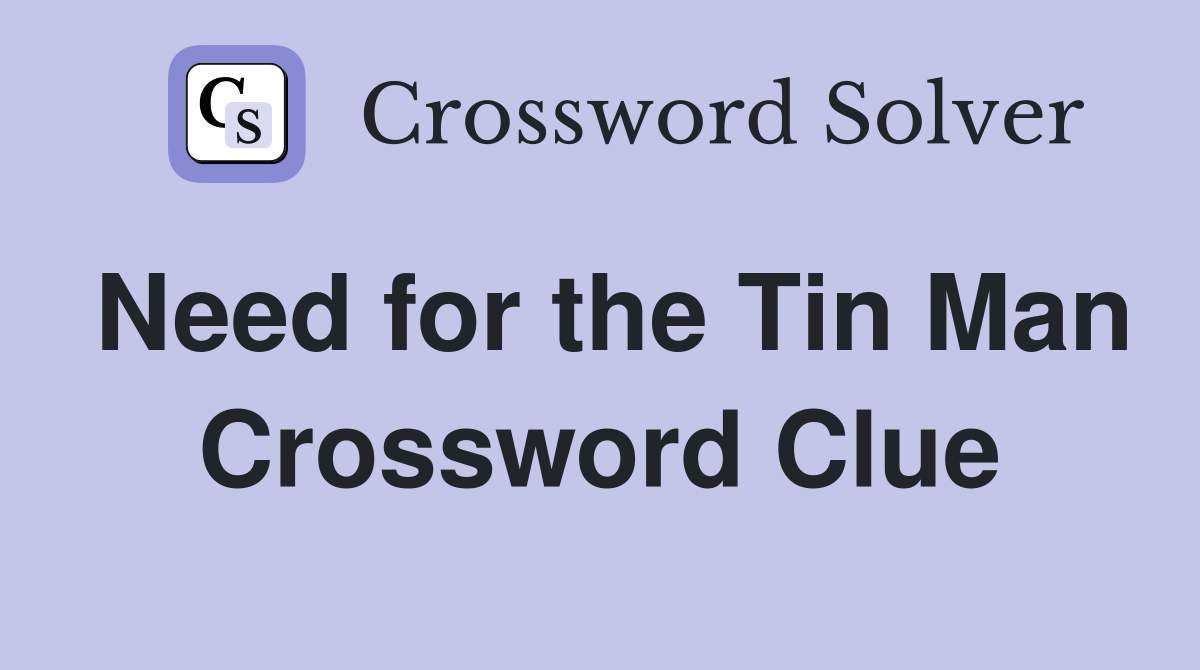 Need for the Tin Man Crossword Clue