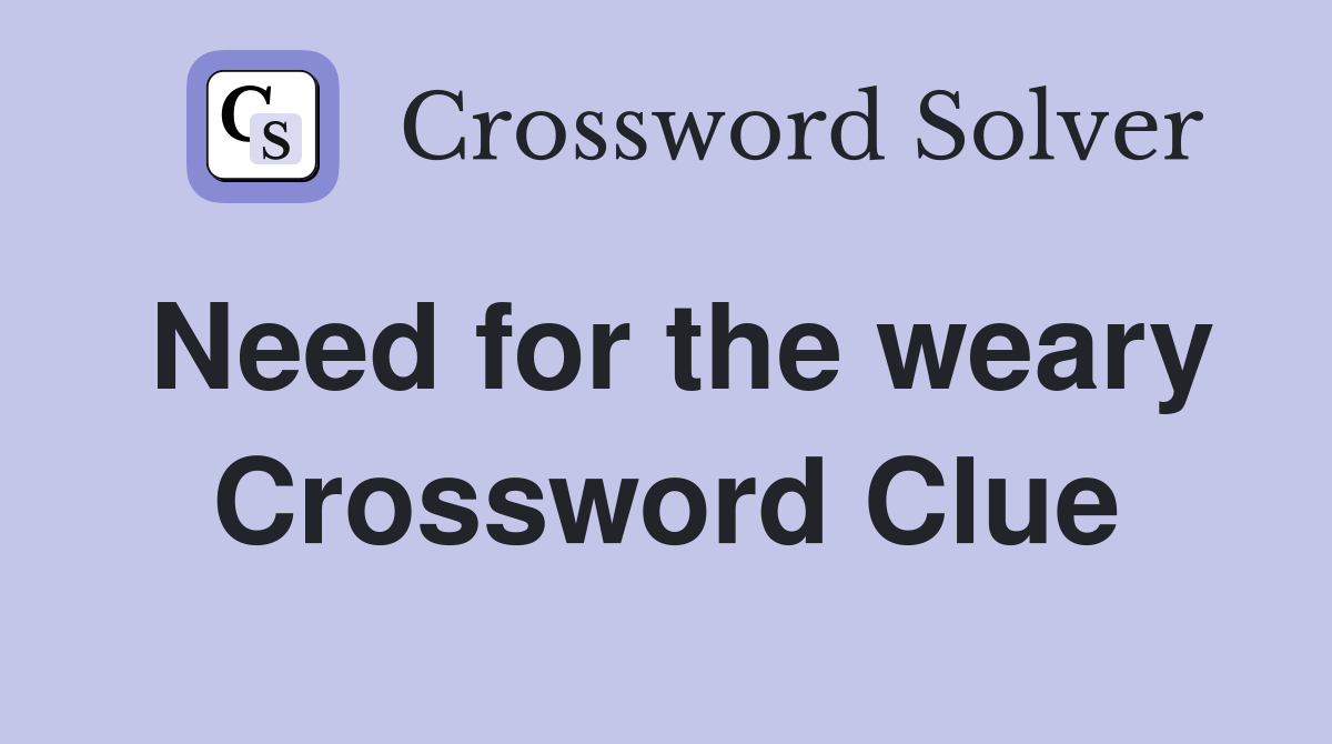 Need for the weary Crossword Clue