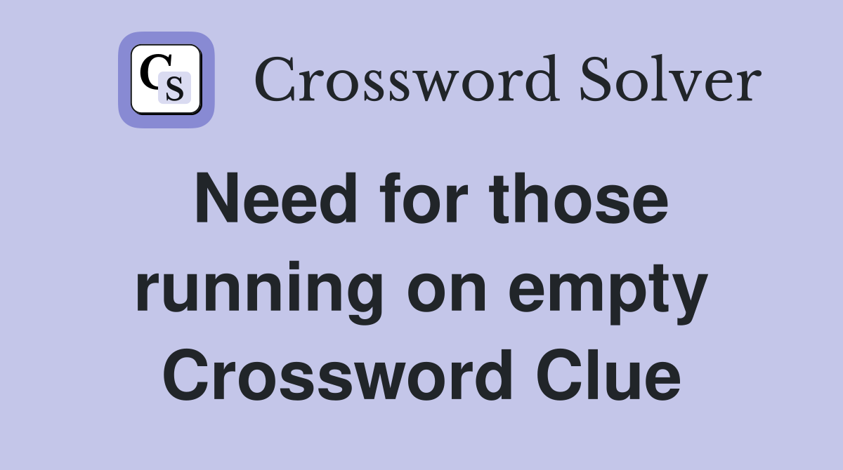 Need for those running on empty Crossword Clue