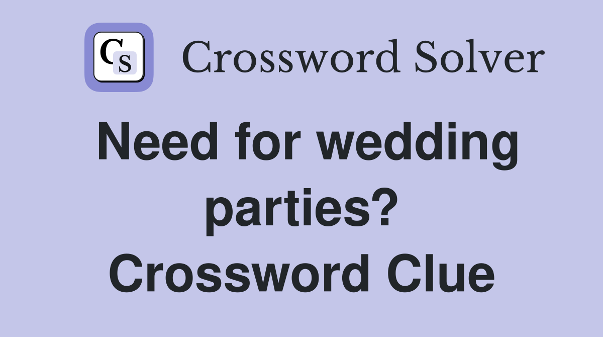 Need for wedding parties? Crossword Clue