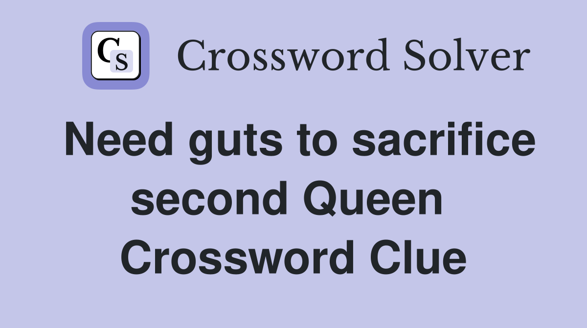 Need guts to sacrifice second Queen  Crossword Clue