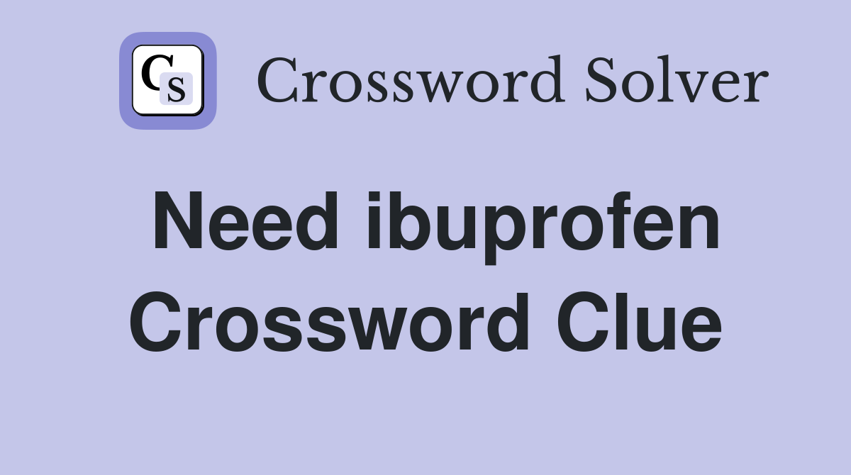 Need ibuprofen Crossword Clue