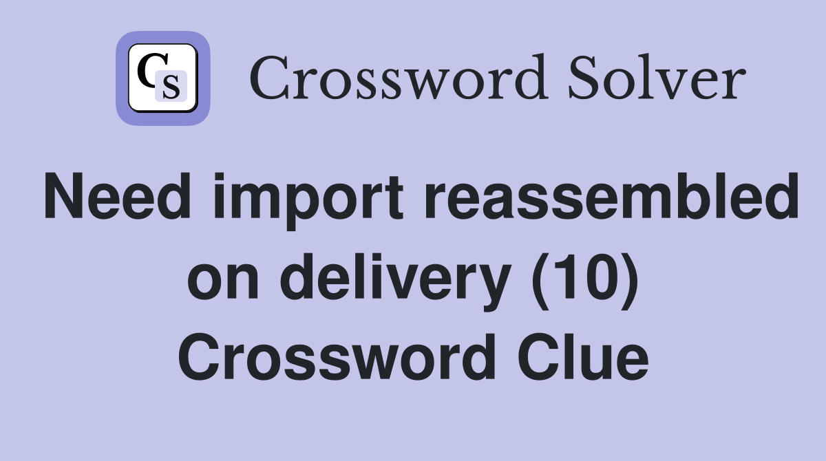 Need import reassembled on delivery (10) Crossword Clue
