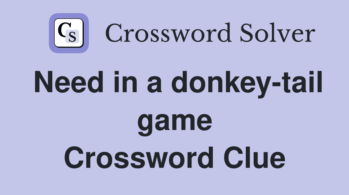 Need in a donkey-tail game Crossword Clue