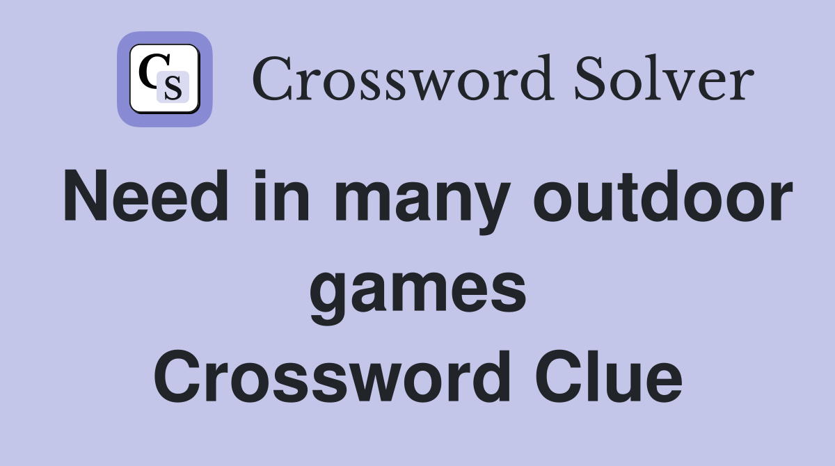 Need in many outdoor games Crossword Clue