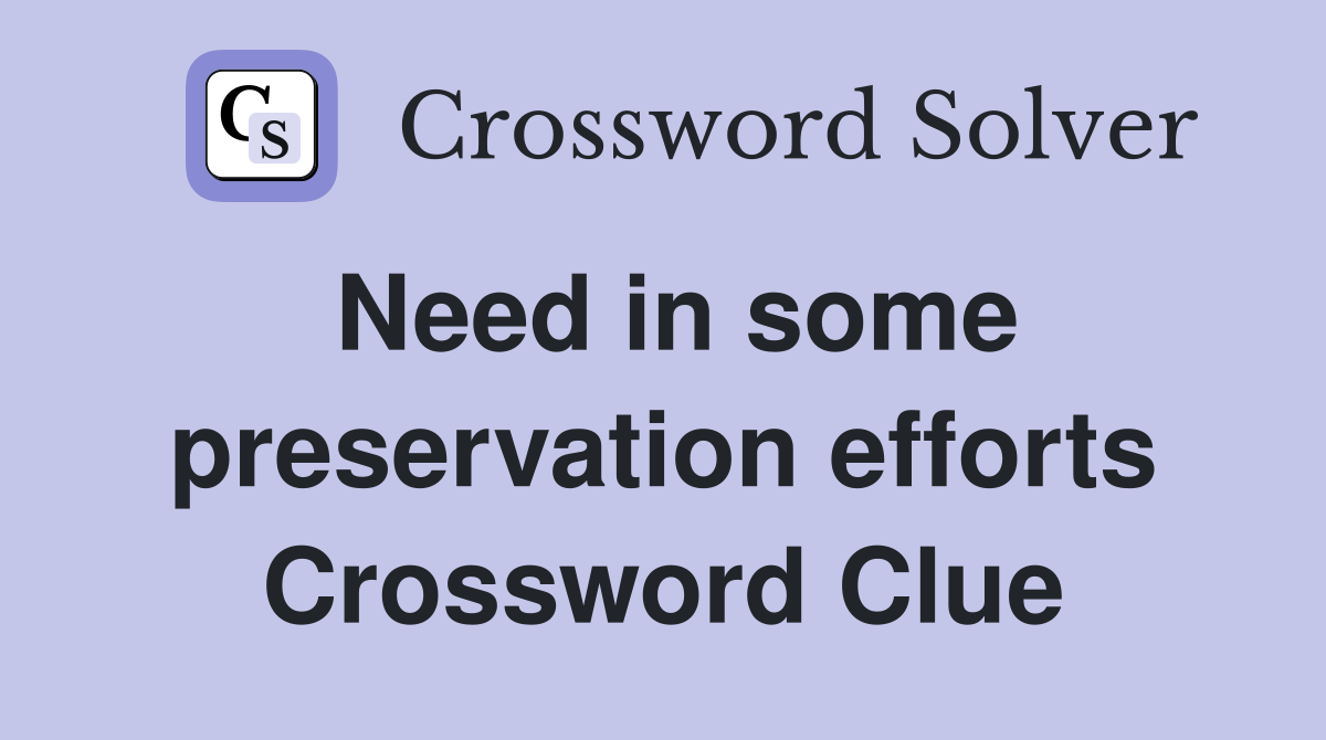 Need in some preservation efforts Crossword Clue
