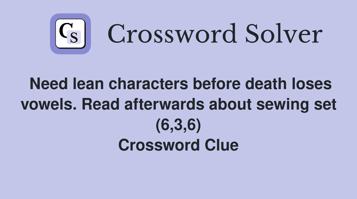 Need lean characters before death loses vowels. Read afterwards about sewing set (6,3,6) Crossword Clue