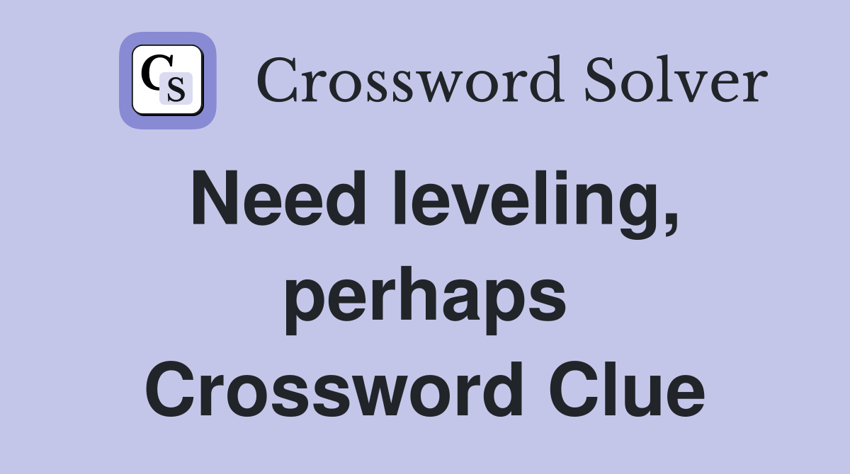 Need leveling, perhaps Crossword Clue