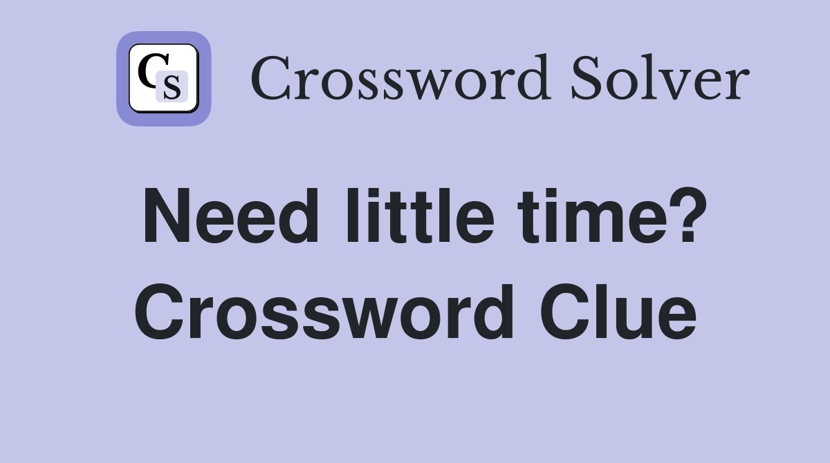 Need little time? Crossword Clue