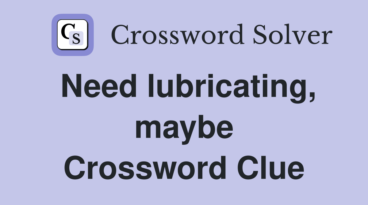 Need lubricating, maybe Crossword Clue