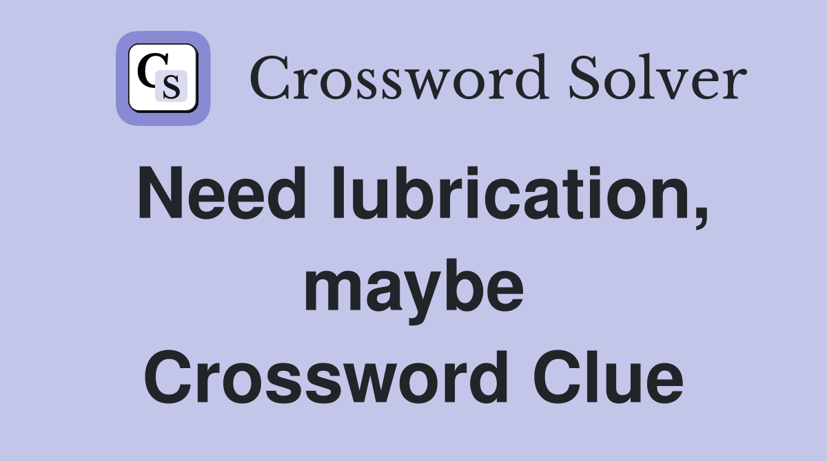 Need lubrication, maybe Crossword Clue
