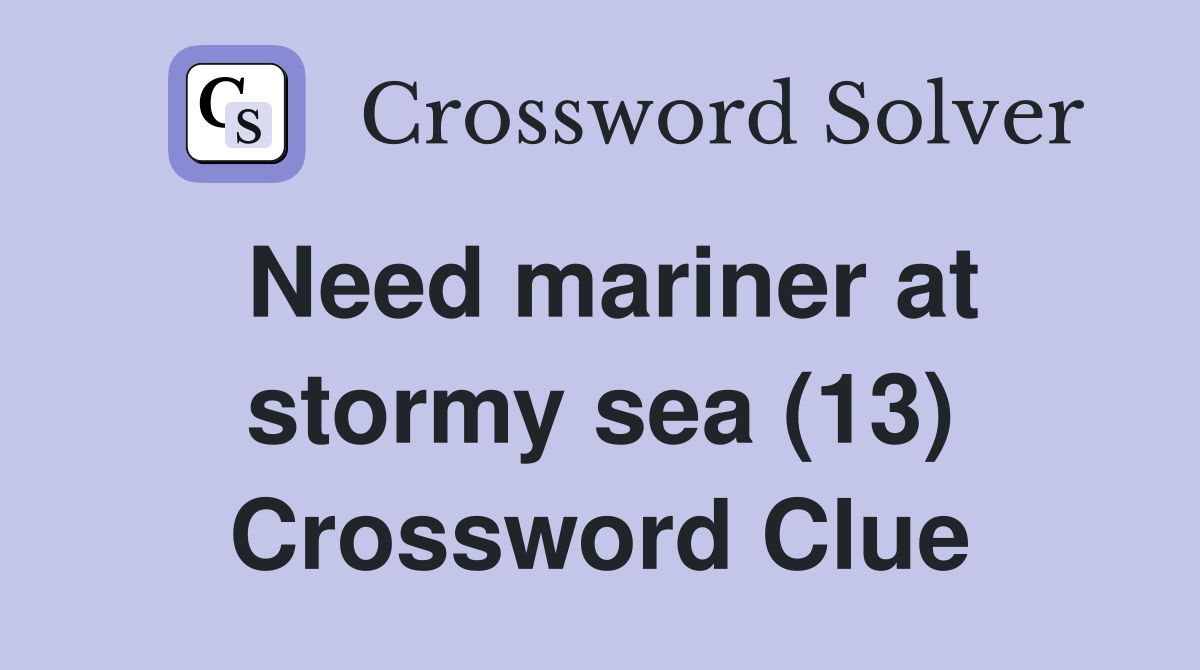 Need mariner at stormy sea (13) Crossword Clue
