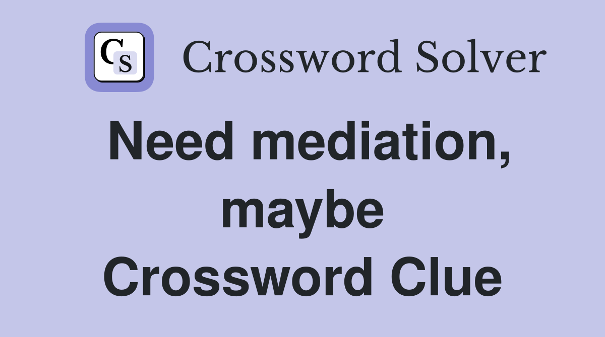 Need mediation, maybe Crossword Clue