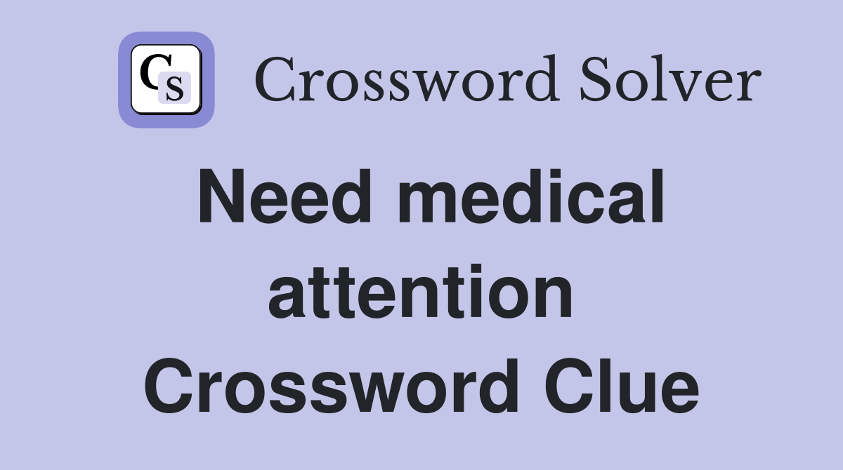 Need medical attention Crossword Clue