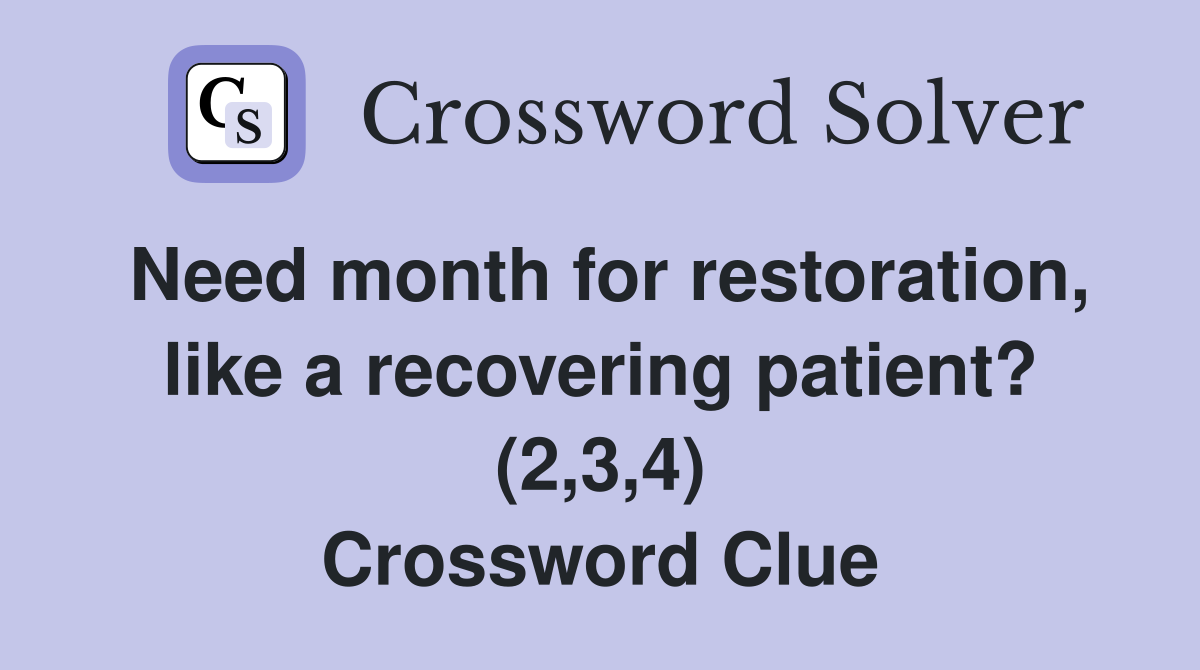 Need month for restoration, like a recovering patient? (2,3,4) Crossword Clue