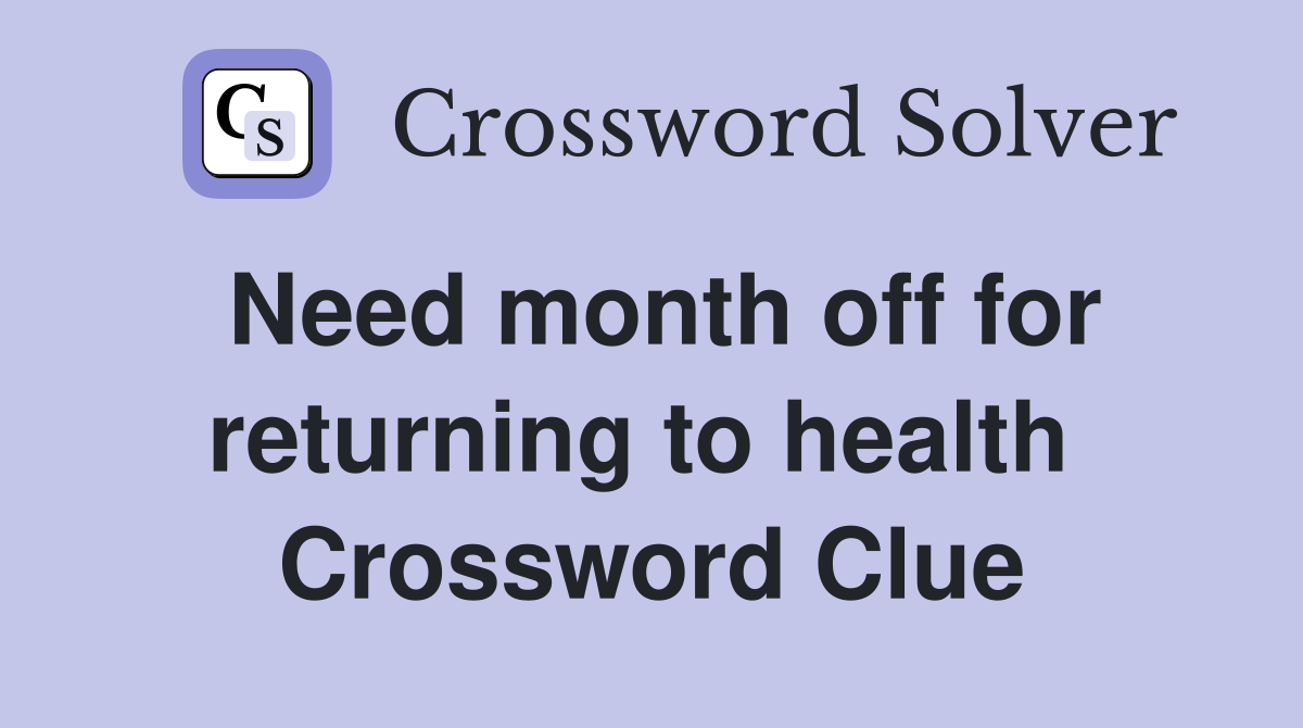 Need month off for returning to health  Crossword Clue