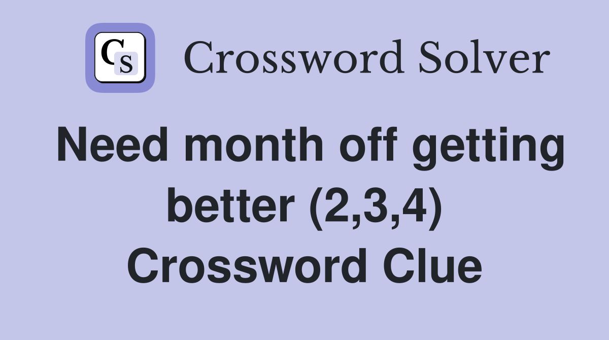 Need month off getting better (2,3,4) Crossword Clue