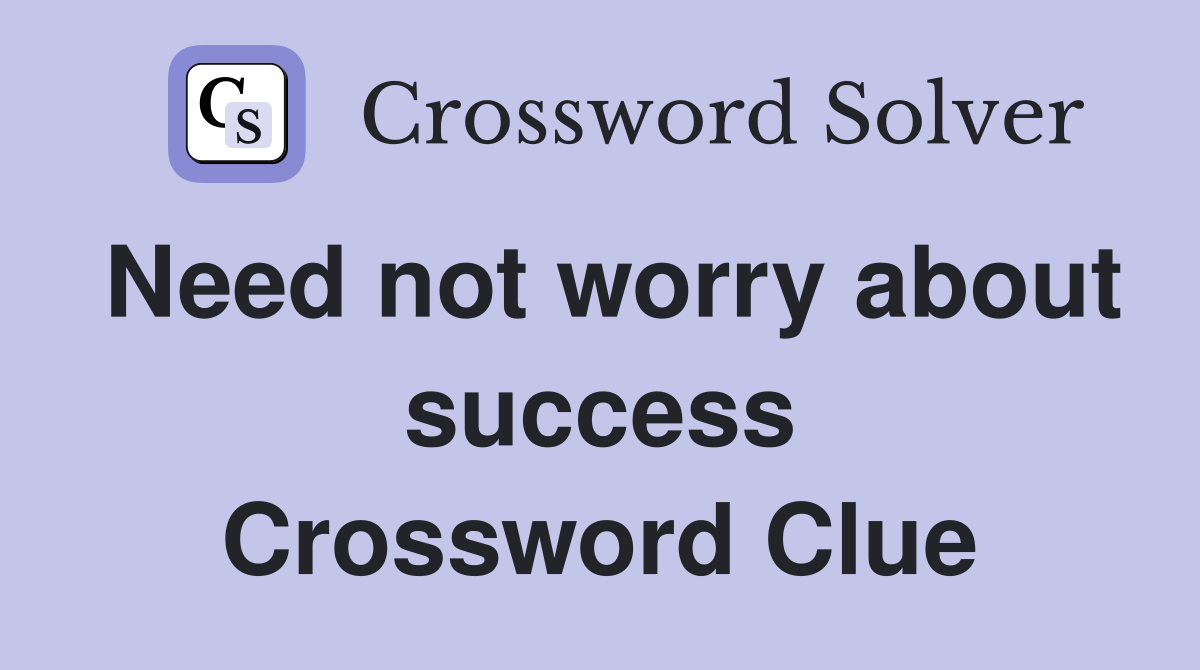 Need not worry about success Crossword Clue