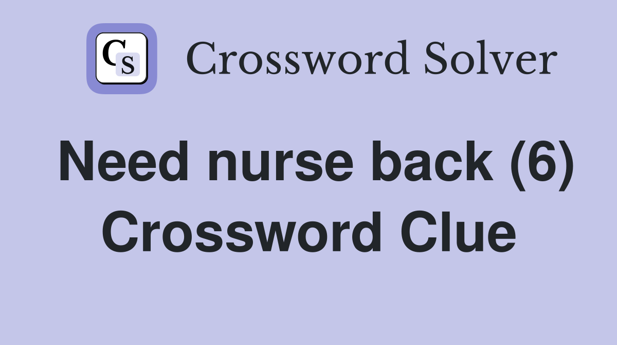 Need nurse back (6) Crossword Clue