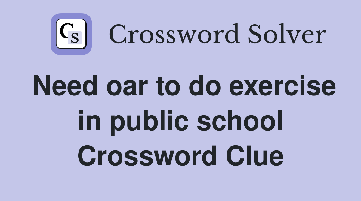 Need oar to do exercise in public school Crossword Clue