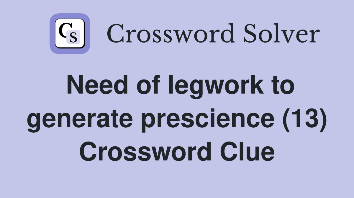 Need of legwork to generate prescience (13) Crossword Clue
