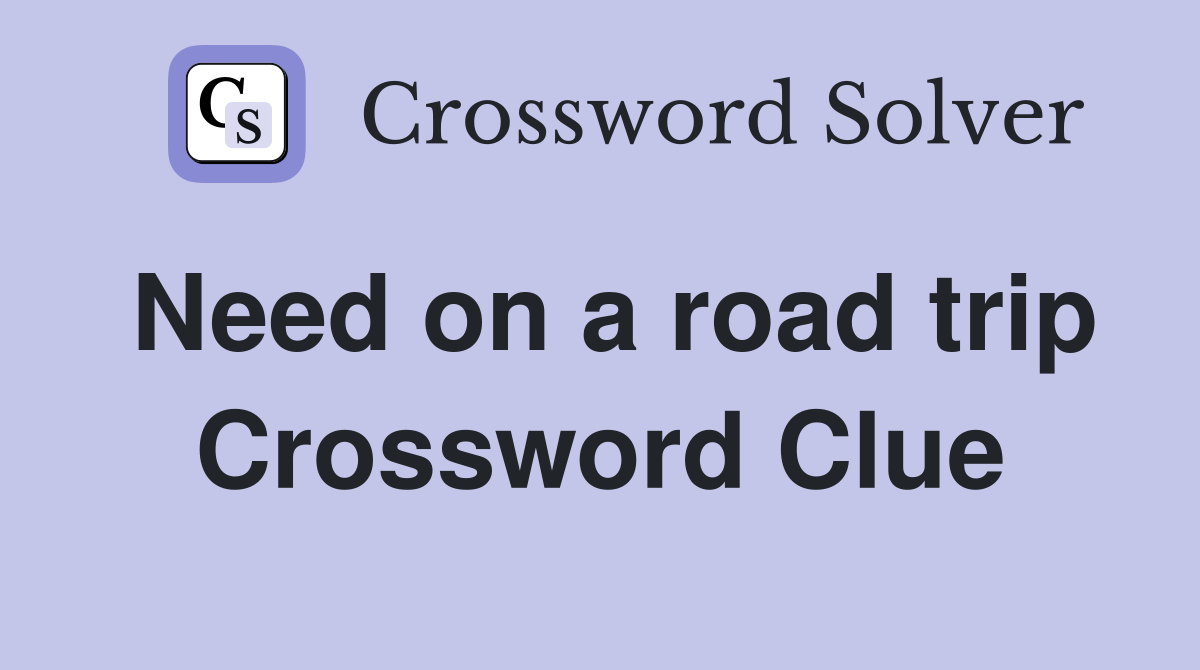 Need on a road trip Crossword Clue