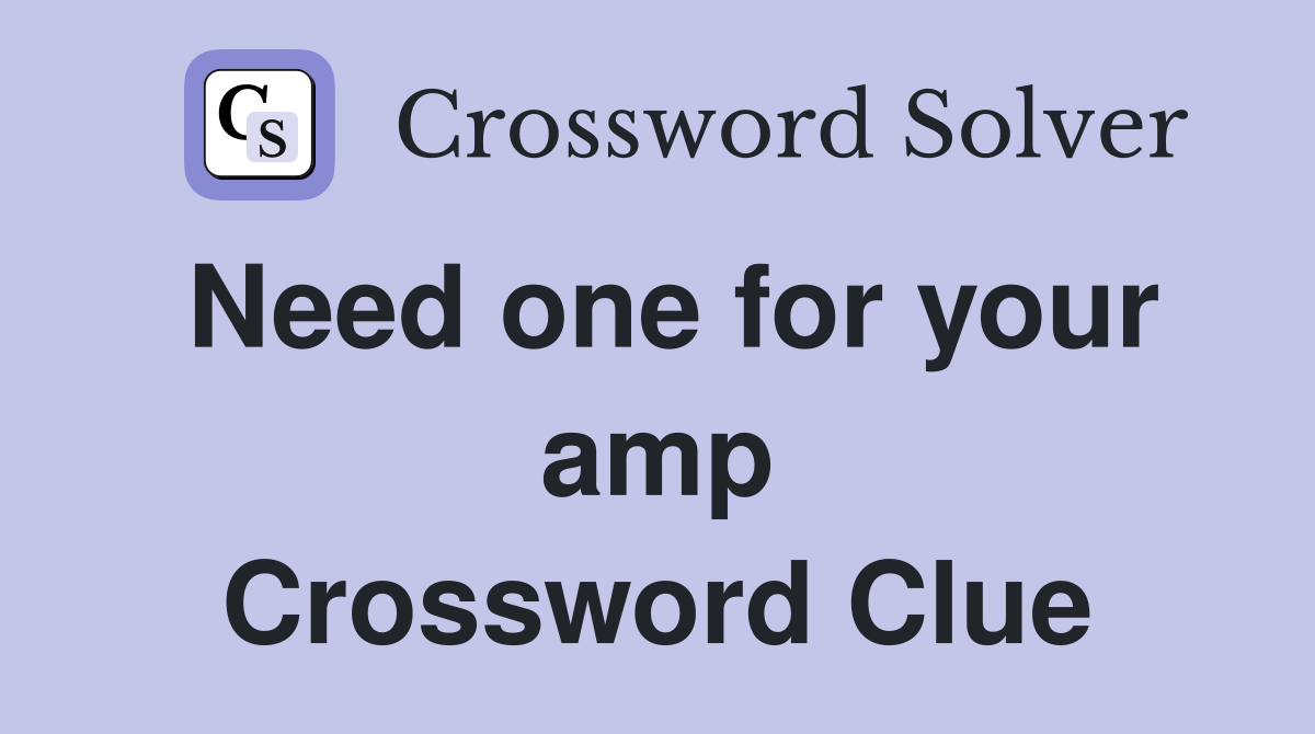 Need one for your amp Crossword Clue