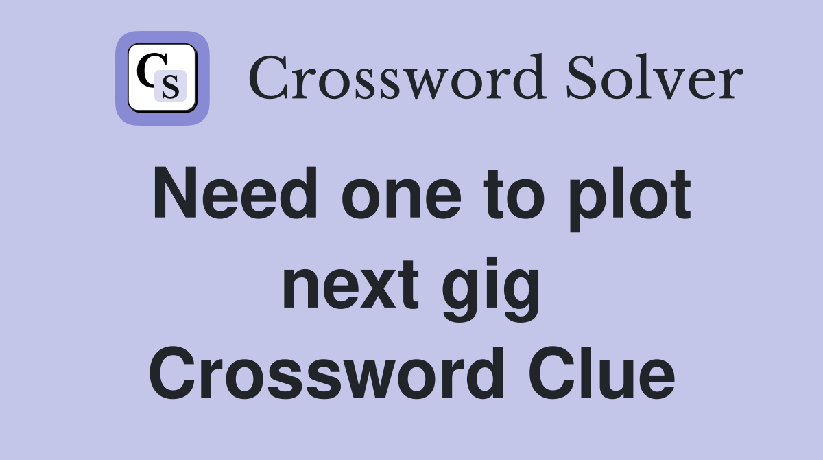 Need one to plot next gig Crossword Clue
