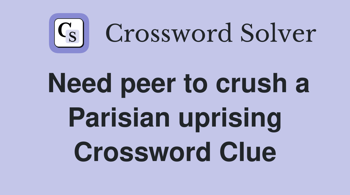 Need peer to crush a Parisian uprising Crossword Clue