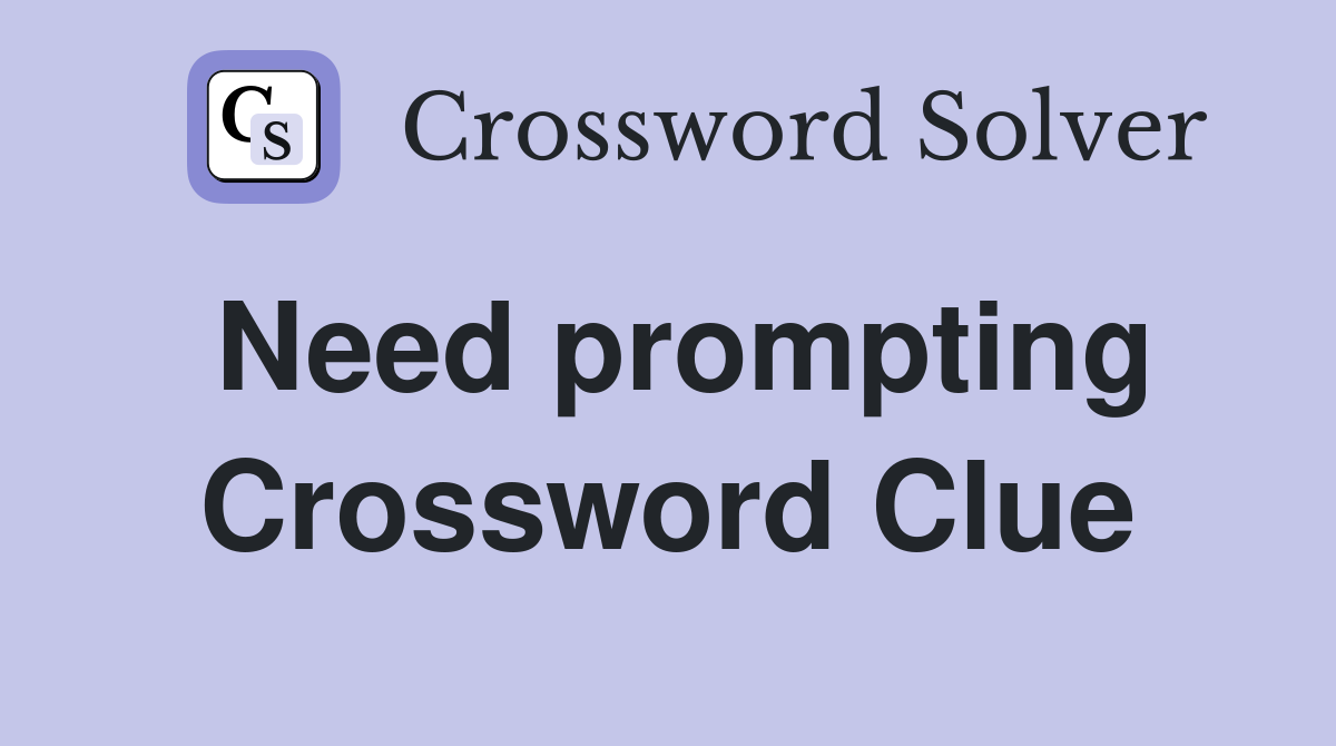 Need prompting Crossword Clue