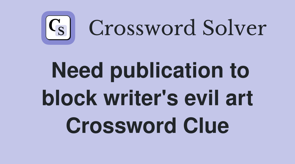 Need publication to block writer's evil art Crossword Clue