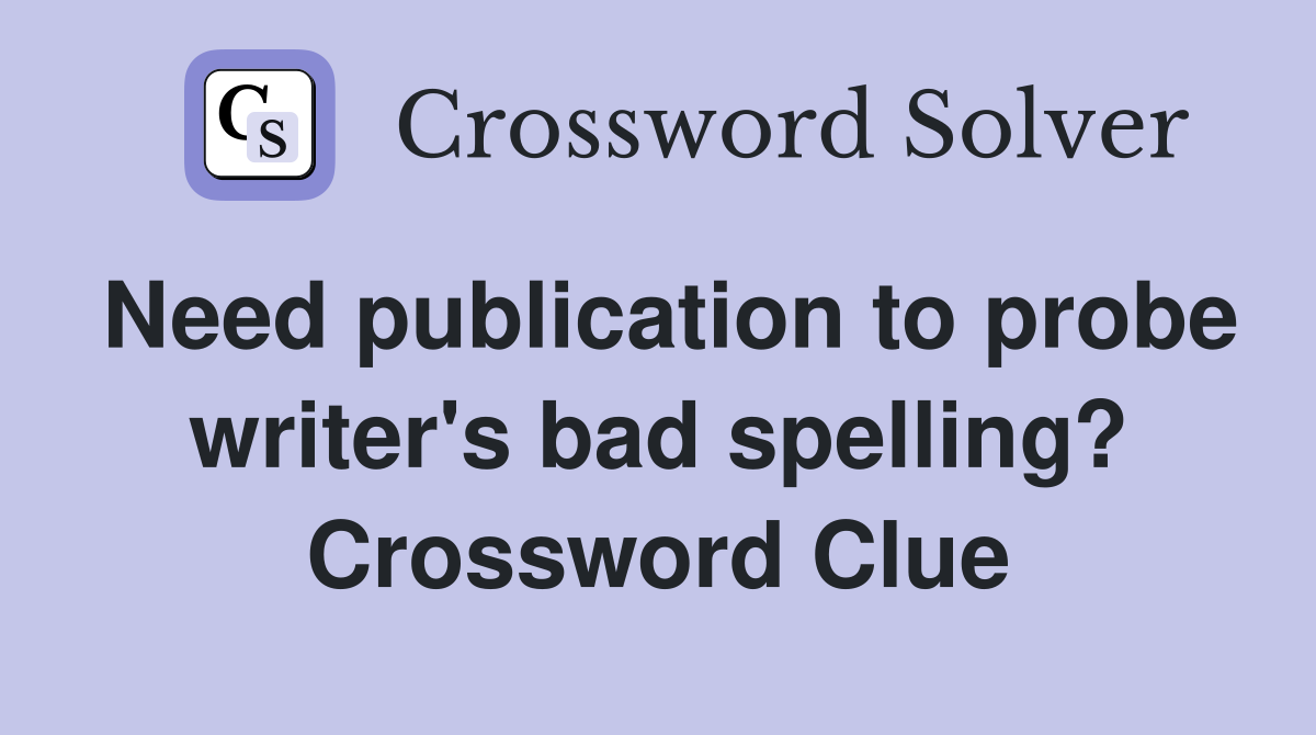 Need publication to probe writer's bad spelling? Crossword Clue