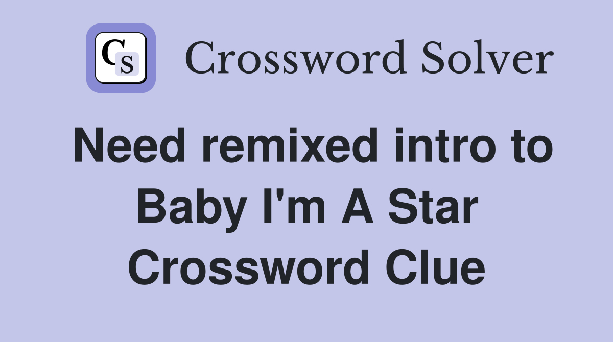 Need remixed intro to Baby I'm A Star Crossword Clue