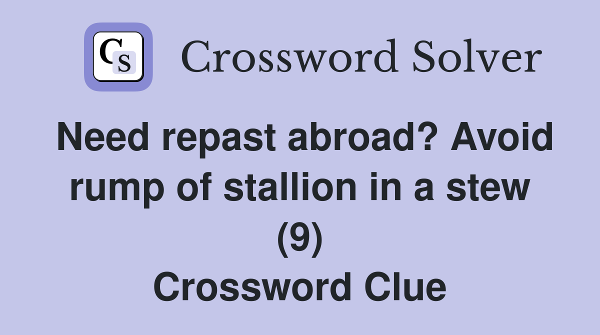 Need repast abroad? Avoid rump of stallion in a stew (9) Crossword Clue