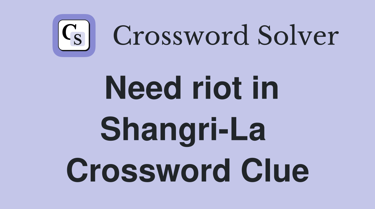 Need riot in Shangri-La  Crossword Clue