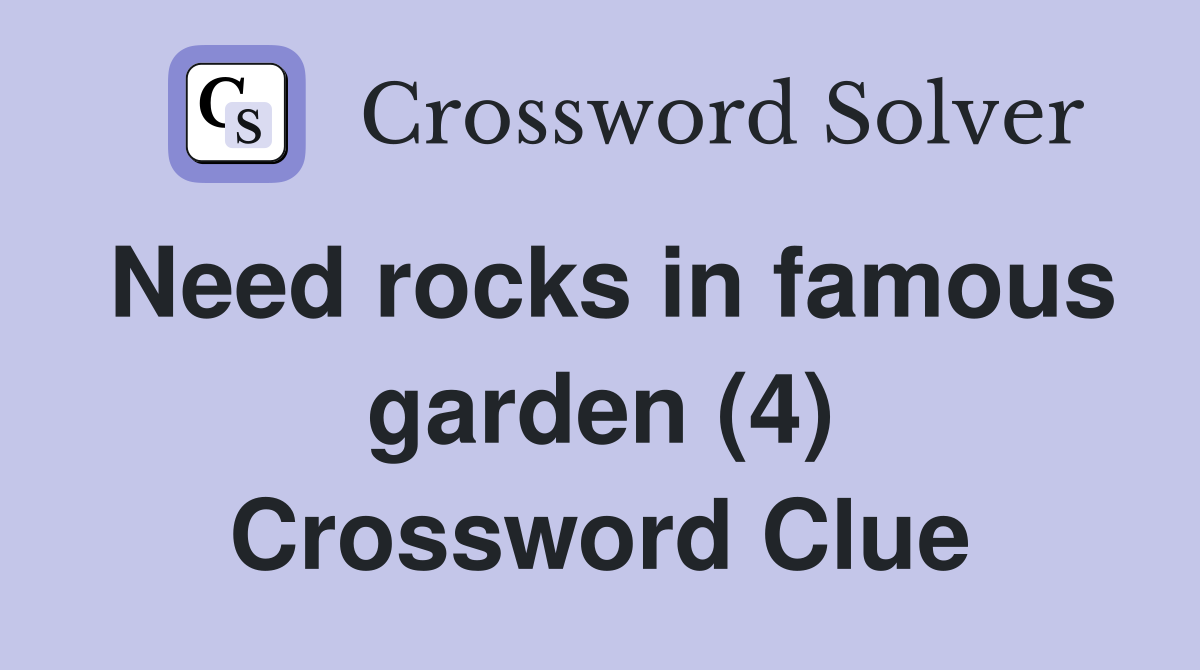 Need rocks in famous garden (4) Crossword Clue