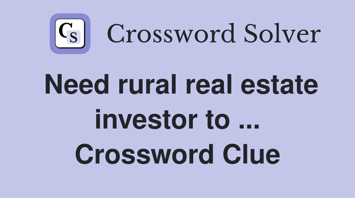 Need rural real estate investor to ... Crossword Clue