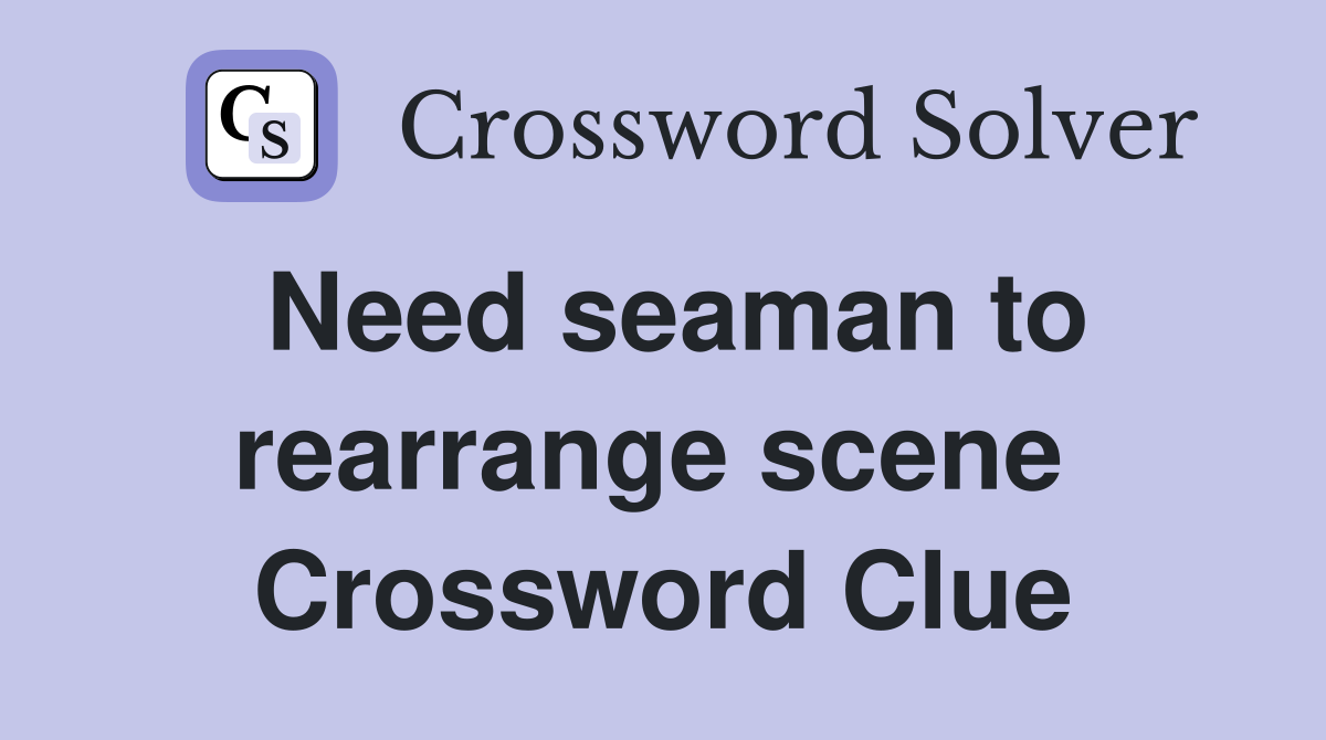 Need seaman to rearrange scene  Crossword Clue
