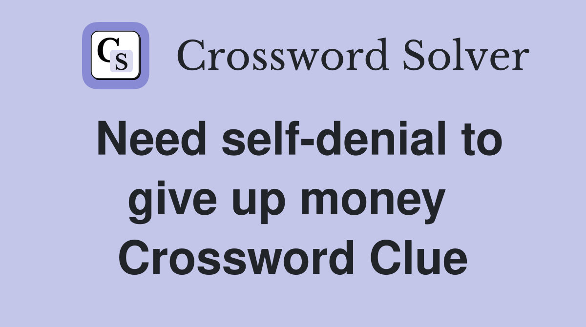Need self-denial to give up money  Crossword Clue