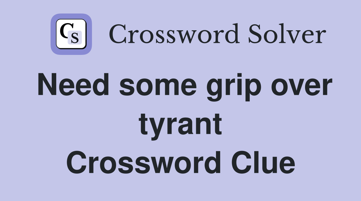Need some grip over tyrant Crossword Clue