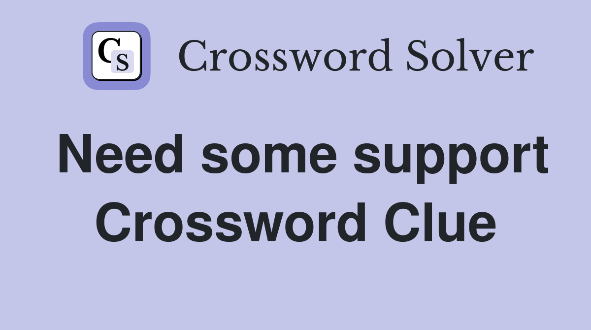 Need some support Crossword Clue