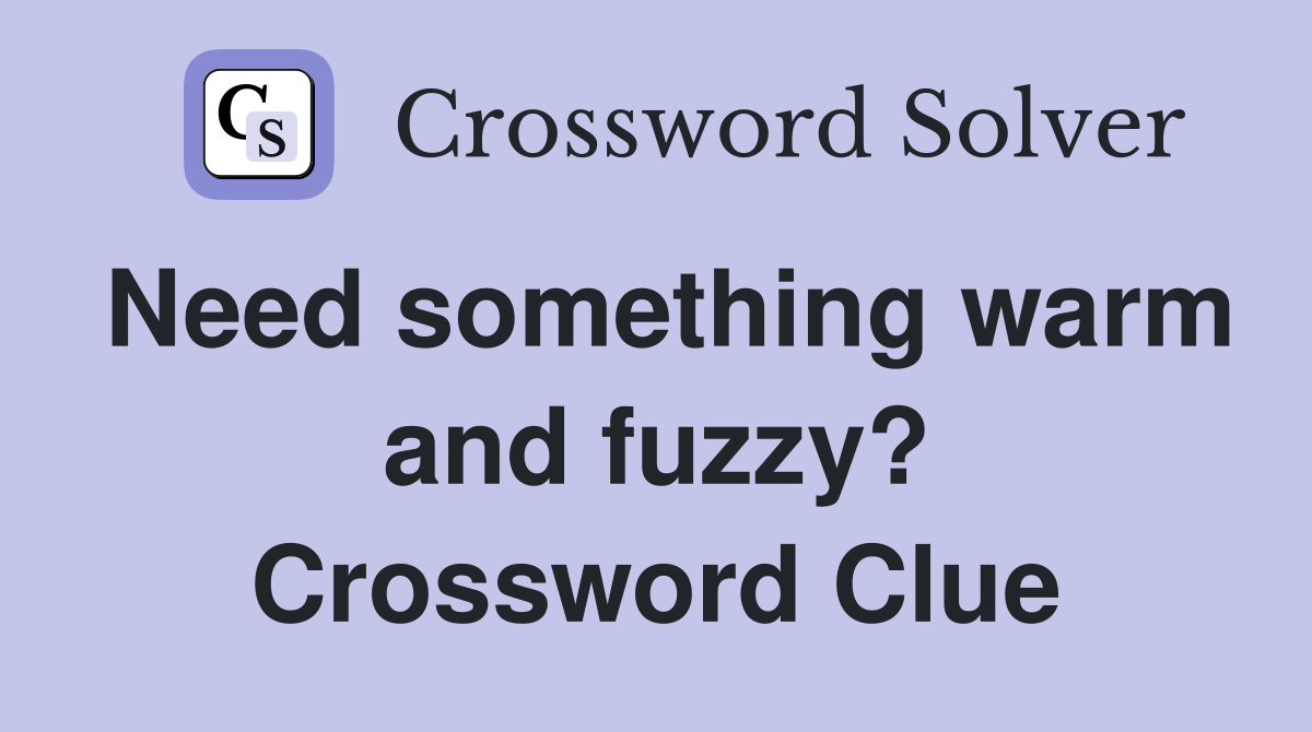 Need something warm and fuzzy? Crossword Clue
